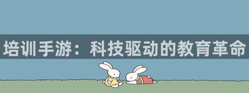 庄闲游戏网站：培训手游：科技驱动的教育革命