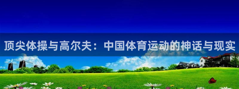 xc体育app官方网站：顶尖体操与高尔夫：中国体育运动的神话与现实